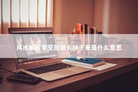 风水解析梦见放烟火掉下来是什么意思