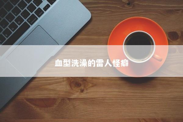 血型洗澡的雷人怪癖