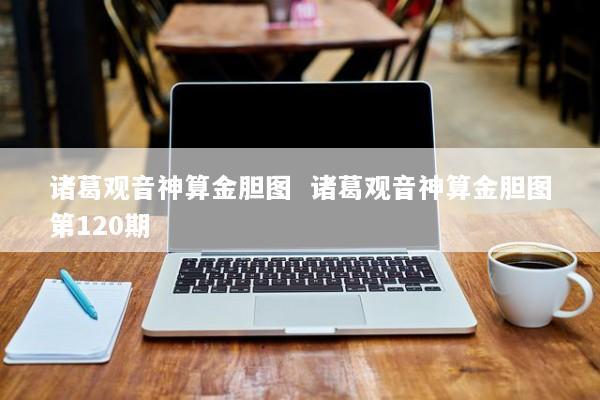 诸葛观音神算金胆图  诸葛观音神算金胆图第120期