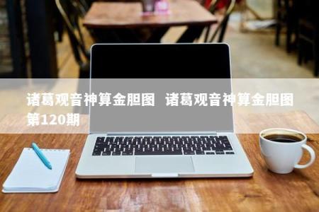 诸葛观音神算金胆图  诸葛观音神算金胆图第120期